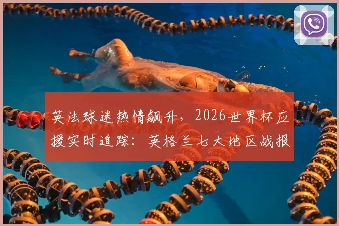 英法球迷热情飙升，2026世界杯应援实时追踪：英格兰七大地区战报一览