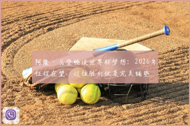 阿隆·戈登畅谈世界杯梦想：2026年征程在望，过往胜利仅是完美铺垫