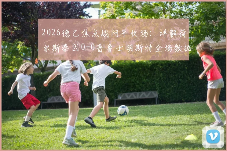 2026德乙焦点战闷平收场：详解荷尔斯泰因0-0普鲁士明斯特全场数据与战术得失